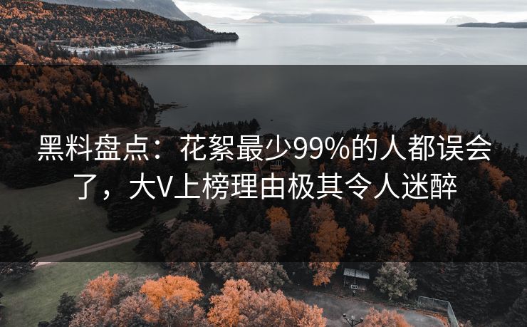黑料盘点：花絮最少99%的人都误会了，大V上榜理由极其令人迷醉