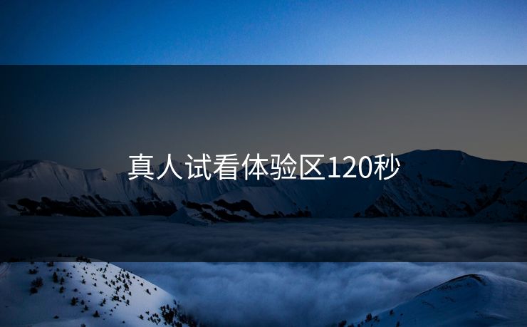 真人试看体验区120秒